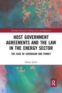 Host Government Agreements and the Law in the Energy Sector: The case of Azerbaijan and Turkey (Routledge Research in Energy Law and Regulation)