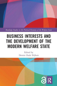 Business Interests and the Development of the Modern Welfare State (Routledge Studies in the Political Economy of the Welfare State) Business Interests and the Development of the Modern Welfare State (Routledge Studies in the Political Economy of the Welfare State)