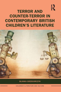 Terror and Counter-Terror in Contemporary British ChildrenÆs Literature (Children's Literature and Culture) Terror and Counter-Terror in Contemporary British ChildrenÆs Literature (Children's Literature and Culture)