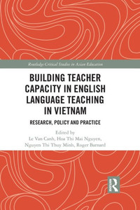 Building Teacher Capacity in English Language Teaching in Vietnam (Routledge Critical Studies in Asian Education) Building Teacher Capacity in English Language Teaching in Vietnam (Routledge Critical Studies in Asian Education)