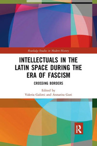 Intellectuals in the Latin Space during the Era of Fascism (Routledge Studies in Modern History)