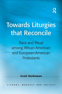 Towards Liturgies that Reconcile (Liturgy, Worship and Society Series) Towards Liturgies that Reconcile (Liturgy, Worship and Society Series)