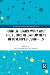 Contemporary Work and the Future of Employment in Developed Countries (Routledge Research in Employment Relations)