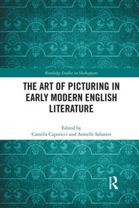 The Art of Picturing in Early Modern English Literature (Routledge Studies in Shakespeare)