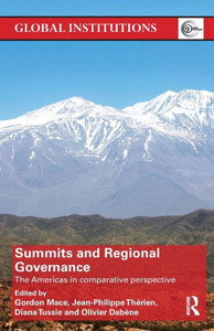 Summits & Regional Governance: The Americas in Comparative Perspective (Global Institutions) Summits & Regional Governance: The Americas in Comparative Perspective (Global Institutions)