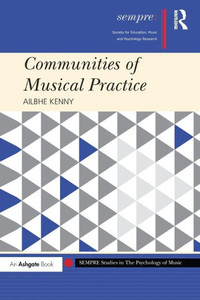 Communities of Musical Practice (SEMPRE Studies in The Psychology of Music) Communities of Musical Practice (SEMPRE Studies in The Psychology of Music)