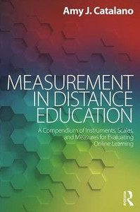 Measurements in Distance Education: A Compendium of Instruments, Scales, and Measures for Evaluating Online Learning Measurements in Distance Education: A Compendium of Instruments, Scales, and Measures for Evaluating Online Learning