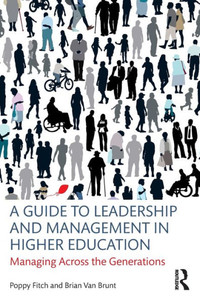 A Guide to Leadership and Management in Higher Education: Managing Across the Generations A Guide to Leadership and Management in Higher Education: Managing Across the Generations