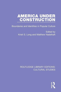 America Under Construction: Boundaries and Identities in Popular Culture (Routledge Library Editions: Cultural Studies)
