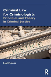 Criminal Law for Criminologists: Principles and Theory in Criminal Justice Criminal Law for Criminologists: Principles and Theory in Criminal Justice