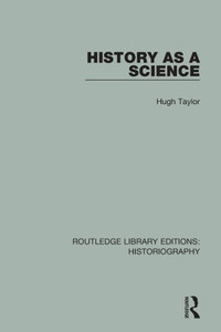 History As A Science (Routledge Library Editions: Historiography)