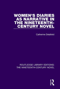 Women's Diaries as Narrative in the Nineteenth-Century Novel (Routledge Library Editions: The Nineteenth-Century Novel) Women's Diaries as Narrative in the Nineteenth-Century Novel (Routledge Library Editions: The Nineteenth-Century Novel)