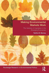 Making Environmental Markets Work: The Varieties of Capitalism in Emerging Economies (Environmental Politics)