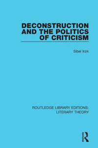 Deconstruction and the Politics of Criticism (Routledge Library Editions: Literary Theory)