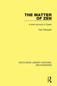 The Matter of Zen: A Brief Account of Zazen (Routledge Library Editions: Zen Buddhism) The Matter of Zen: A Brief Account of Zazen (Routledge Library Editions: Zen Buddhism)