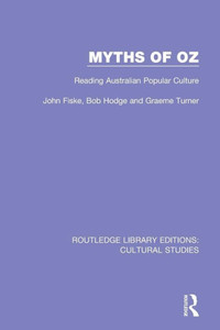 Myths of Oz: Reading Australian Popular Culture (Routledge Library Editions: Cultural Studies)