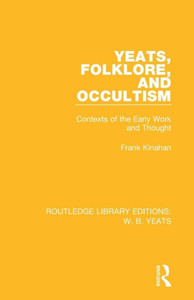 Yeats, Folklore and Occultism: Contexts of the Early Work and Thought (Routledge Library Editions: W. B. Yeats)