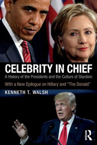 Celebrity in Chief: A History of the Presidents and the Culture of Stardom, With a New Epilogue on Hillary and ôThe Donaldö