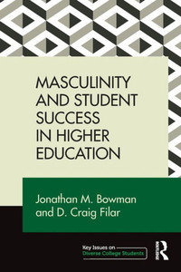 Masculinity and Student Success in Higher Education (Key Issues on Diverse College Students) Masculinity and Student Success in Higher Education (Key Issues on Diverse College Students)