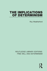 The Implications of Determinism (Routledge Library Editions: Free Will and Determinism) The Implications of Determinism (Routledge Library Editions: Free Will and Determinism)