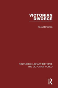Victorian Divorce (Routledge Library Editions: The Victorian World) Victorian Divorce (Routledge Library Editions: The Victorian World)