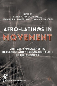 Afro-Latin@s in Movement: Critical Approaches to Blackness and Transnationalism in the Americas (Afro-Latin@ Diasporas) Afro-Latin@s in Movement: Critical Approaches to Blackness and Transnationalism in the Americas (Afro-Latin@ Diasporas)