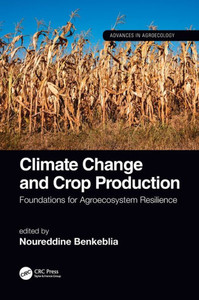 Climate Change and Crop Production: Foundations for Agroecosystem Resilience (Advances in Agroecology) Climate Change and Crop Production: Foundations for Agroecosystem Resilience (Advances in Agroecology)