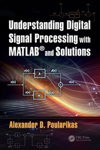 Understanding Digital Signal Processing with MATLAB« and Solutions (The Electrical Engineering and Applied Signal Processing) Understanding Digital Signal Processing with MATLAB« and Solutions (The Electrical Engineering and Applied Signal Processing)