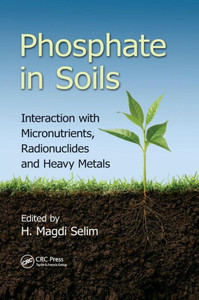 Phosphate in Soils: Interaction with Micronutrients, Radionuclides and Heavy Metals (Advances in Trace Elements in the Environment)
