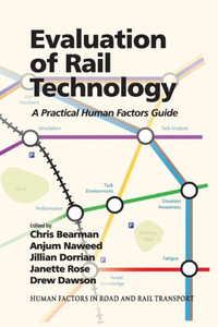 Evaluation of Rail Technology: A Practical Human Factors Guide (Human Factors in Road and Rail Transport) Evaluation of Rail Technology: A Practical Human Factors Guide (Human Factors in Road and Rail Transport)
