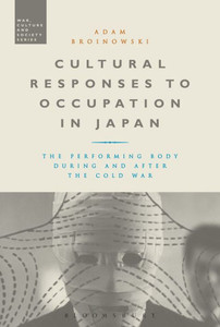 Cultural Responses to Occupation in Japan: The Performing Body During and After the Cold War (War, Culture and Society)