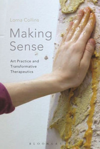 Making Sense: Art Practice and Transformative Therapeutics Making Sense: Art Practice and Transformative Therapeutics