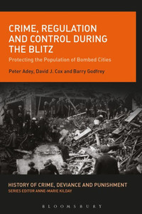 Crime, Regulation and Control During the Blitz: Protecting the Population of Bombed Cities (History of Crime, Deviance and Punishment) Crime, Regulation and Control During the Blitz: Protecting the Population of Bombed Cities (History of Crime, Deviance and Punishment)