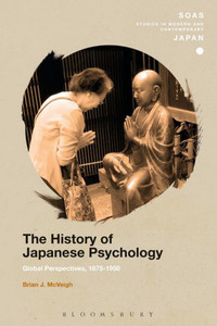 The History of Japanese Psychology: Global Perspectives, 1875-1950 (SOAS Studies in Modern and Contemporary Japan) The History of Japanese Psychology: Global Perspectives, 1875-1950 (SOAS Studies in Modern and Contemporary Japan)
