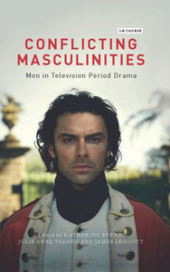 Conflicting Masculinities: Men in Television Period Drama (Library of Gender and Popular Culture)