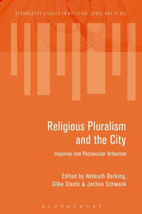 Religious Pluralism and the City: Inquiries into Postsecular Urbanism (Bloomsbury Studies in Religion, Space and Place) Religious Pluralism and the City: Inquiries into Postsecular Urbanism (Bloomsbury Studies in Religion, Space and Place)