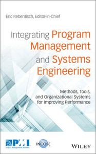 Integrating Program Management and Systems Engineering: Methods, Tools, and Organizational Systems for Improving Performance Integrating Program Management and Systems Engineering: Methods, Tools, and Organizational Systems for Improving Performance