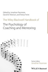 The Wiley-Blackwell Handbook of the Psychology of Coaching and Mentoring (Wiley-Blackwell Handbooks in Organizational Psychology) The Wiley-Blackwell Handbook of the Psychology of Coaching and Mentoring (Wiley-Blackwell Handbooks in Organizational Psychology)