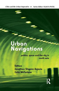 Urban Navigations: Politics, Space and the City in South Asia (Cities and the Urban Imperative)