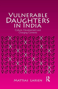 Vulnerable Daughters in India: Culture, Development and Changing Contexts Vulnerable Daughters in India: Culture, Development and Changing Contexts
