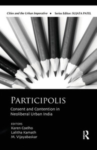 Participolis: Consent and Contention in Neoliberal Urban India (Cities and the Urban Imperative) Participolis: Consent and Contention in Neoliberal Urban India (Cities and the Urban Imperative)