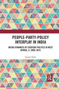 People-Party-Policy Interplay in India: Micro-dynamics of Everyday Politics in West Bengal, c. 2008 û 2016 People-Party-Policy Interplay in India: Micro-dynamics of Everyday Politics in West Bengal, c. 2008 û 2016
