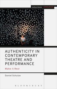 Authenticity in Contemporary Theatre and Performance: Make it Real (Engage) Authenticity in Contemporary Theatre and Performance: Make it Real (Engage)