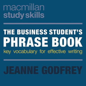 The Business Student's Phrase Book: Key Vocabulary for Effective Writing (Bloomsbury Study Skills, 5) The Business Student's Phrase Book: Key Vocabulary for Effective Writing (Bloomsbury Study Skills, 5)