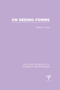 On Seeing Forms (The Uttal Tetralogy of Cognitive Neuroscience)