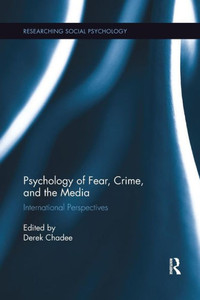 Psychology of Fear, Crime and the Media: International Perspectives (Researching Social Psychology) Psychology of Fear, Crime and the Media: International Perspectives (Researching Social Psychology)