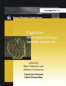 Cognitive Neuropsychology Twenty Years On: A Special Issue of Cognitive Neuropsychology (Macquarie Monographs in Cognitive Science) Cognitive Neuropsychology Twenty Years On: A Special Issue of Cognitive Neuropsychology (Macquarie Monographs in Cognitive Science)