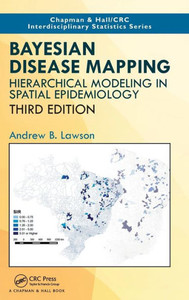 Bayesian Disease Mapping: Hierarchical Modeling in Spatial Epidemiology, Third Edition (Chapman & Hall/CRC Interdisciplinary Statistics) Bayesian Disease Mapping: Hierarchical Modeling in Spatial Epidemiology, Third Edition (Chapman & Hall/CRC Interdisciplinary Statistics)