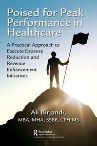 Poised for Peak Performance in Healthcare: A Practical Approach to Execute Expense Reduction and Revenue Enhancement Initiatives Poised for Peak Performance in Healthcare: A Practical Approach to Execute Expense Reduction and Revenue Enhancement Initiatives