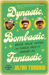 Dynastic, Bombastic, Fantastic: Reggie, Rollie, Catfish, and Charlie Finley's Swingin' A's